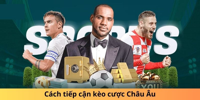 Cách tiếp cận kèo cược Châu Âu